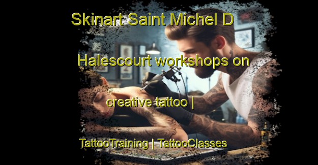 Skinart Saint Michel D Halescourt workshops on creative tattoo | TattooTraining | TattooClasses | SkinartTraining-France